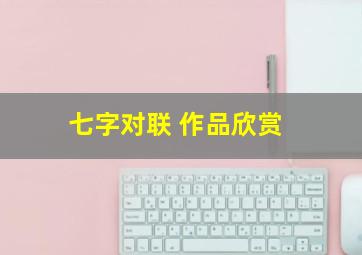 七字对联 作品欣赏